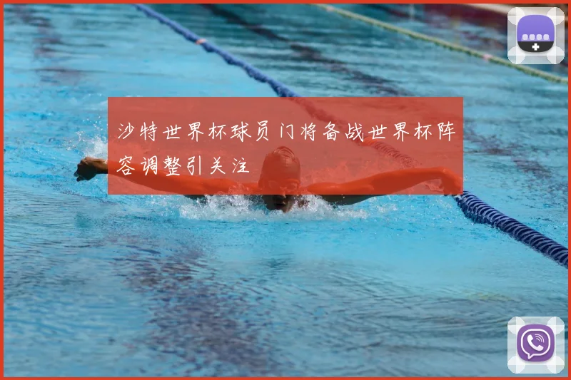 沙特世界杯球员门将备战世界杯阵容调整引关注