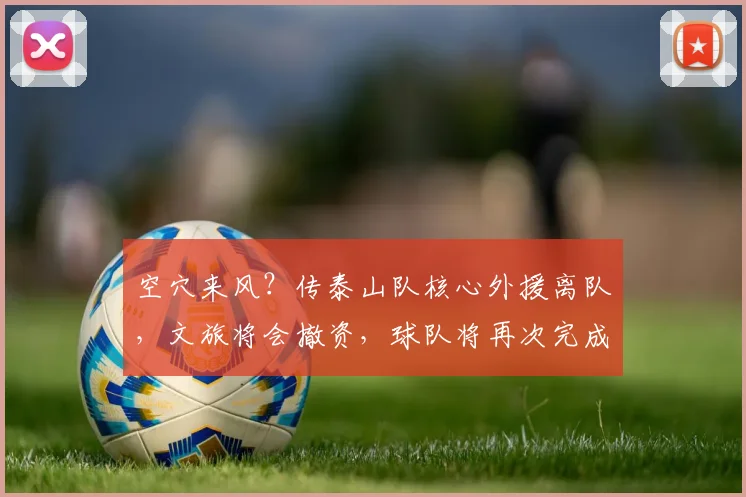 空穴来风？传泰山队核心外援离队，文旅将会撤资，球队将再次完成股权