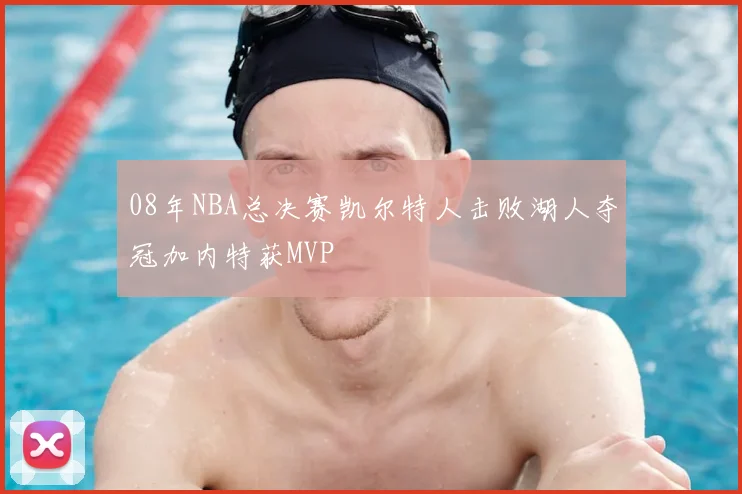 08年NBA总决赛凯尔特人击败湖人夺冠加内特获MVP