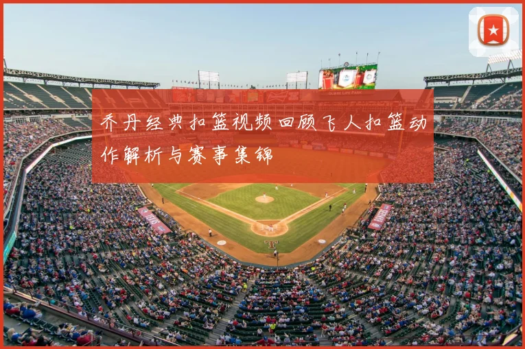 乔丹经典扣篮视频回顾飞人扣篮动作解析与赛事集锦