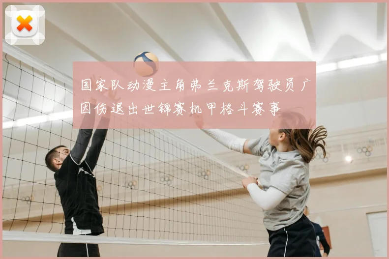 国家队动漫主角弗兰克斯驾驶员广因伤退出世锦赛机甲格斗赛事
